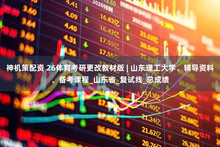 神机策配资 26体育考研更改教材版 | 山东理工大学、辅导资料、备考课程_山东省_复试线_总成绩